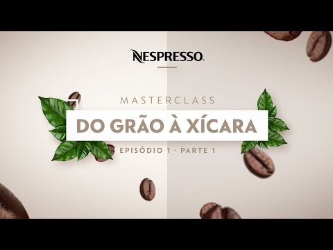 Nespresso MasterClasses | Do grão à xícara | Ep.1 - Pt. 1 | BR